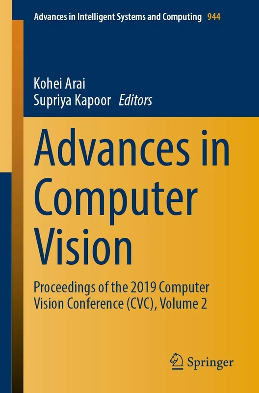 Advances in Computer Vision: Proceedings of the 2019 Computer Vision Conference (CVC), Volume 2: 944 (Advances in Intelligent Systems and Computing, 944)