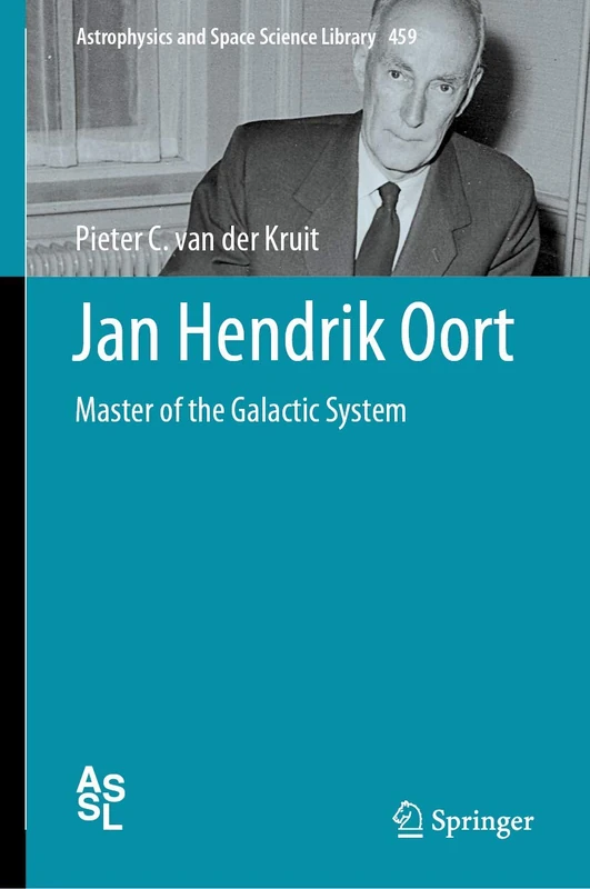 Jan Hendrik Oort: Master of the Galactic System: 459 (Astrophysics and Space Science Library, 459)