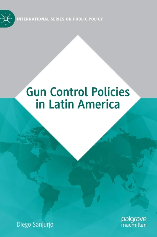 Gun Control Policies in Latin America (International Series on Public Policy)