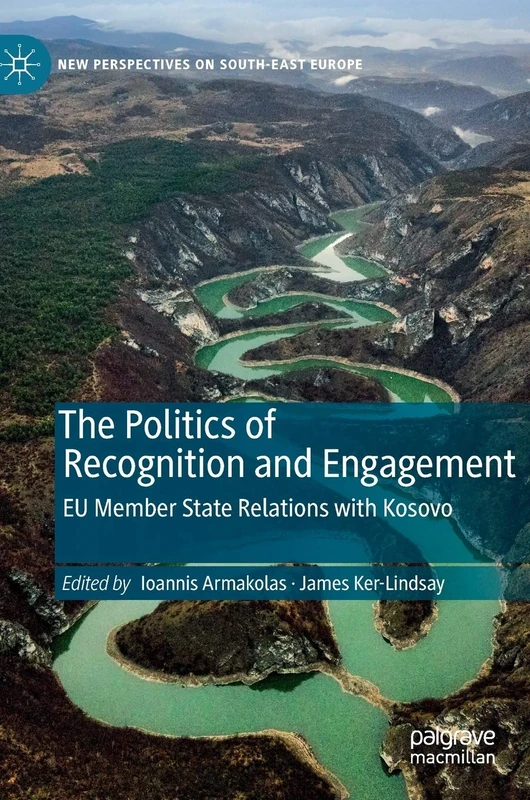 The Politics of Recognition and Engagement: EU Member State Relations with Kosovo (New Perspectives on South-East Europe)