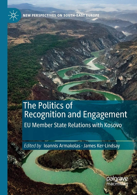 The Politics of Recognition and Engagement: EU Member State Relations with Kosovo (New Perspectives on South-East Europe)