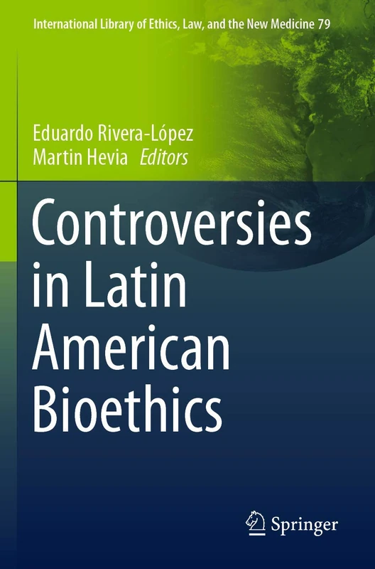 Controversies in Latin American Bioethics: 79 (International Library of Ethics, Law, and the New Medicine, 79)