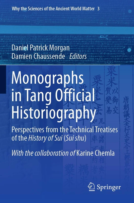 Monographs in Tang Official Historiography: Perspectives from the Technical Treatises of the History of Sui (Sui shu): 3 (Why the Sciences of the Ancient World Matter, 3)