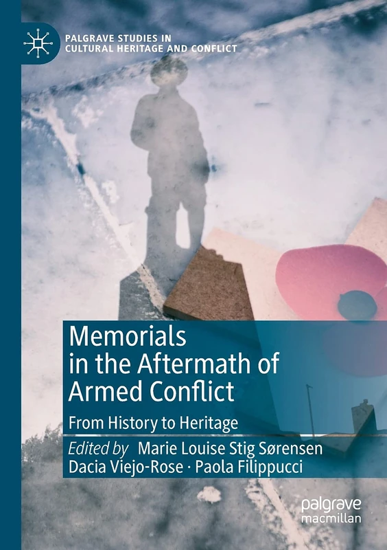 Memorials in the Aftermath of Armed Conflict: From History to Heritage (Palgrave Studies in Cultural Heritage and Conflict)