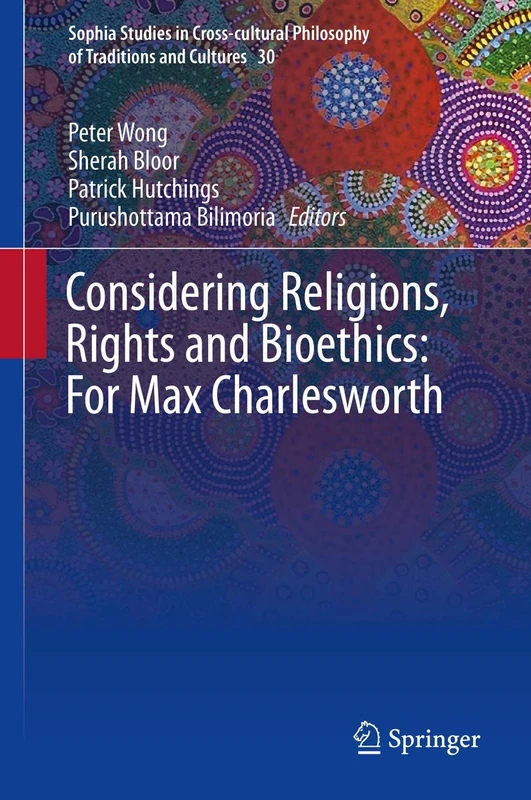 Considering Religions, Rights and Bioethics: For Max Charlesworth: 30 (Sophia Studies in Cross-cultural Philosophy of Traditions and Cultures, 30)
