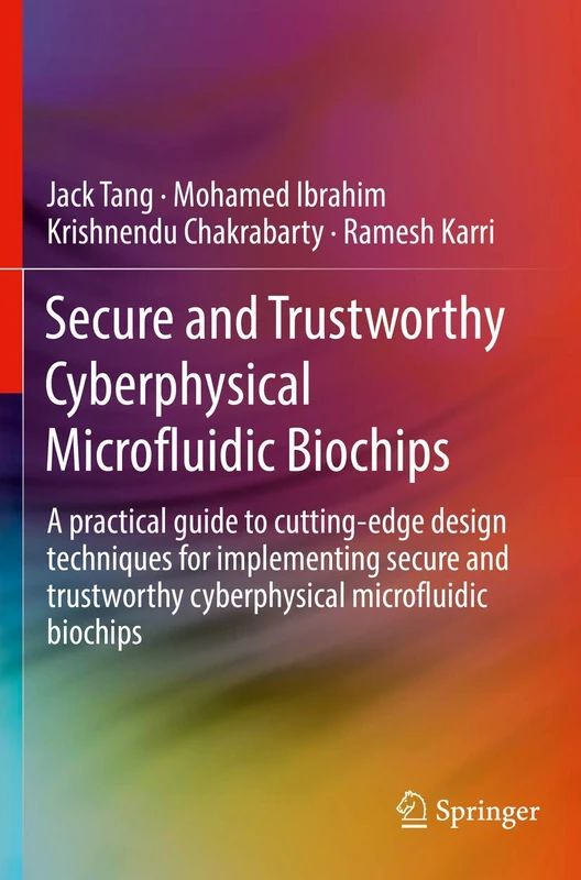 Secure and Trustworthy Cyberphysical Microfluidic Biochips: A practical guide to cutting-edge design techniques for implementing secure and trustworthy cyberphysical microfluidic biochips