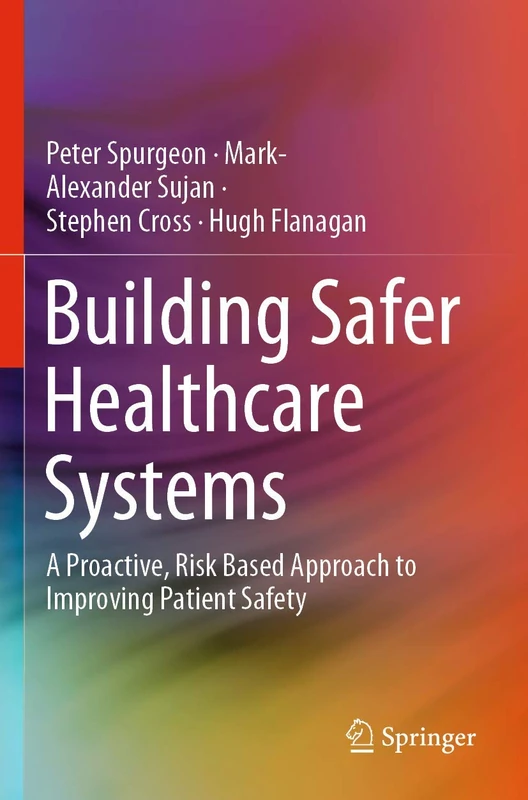 Building Safer Healthcare Systems: A Proactive, Risk Based Approach to Improving Patient Safety