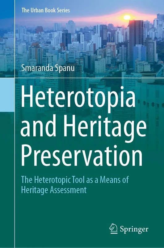 Heterotopia and Heritage Preservation: The Heterotopic Tool as a Means of Heritage Assessment (The Urban Book Series)