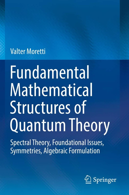 Fundamental Mathematical Structures of Quantum Theory: Spectral Theory, Foundational Issues, Symmetries, Algebraic Formulation