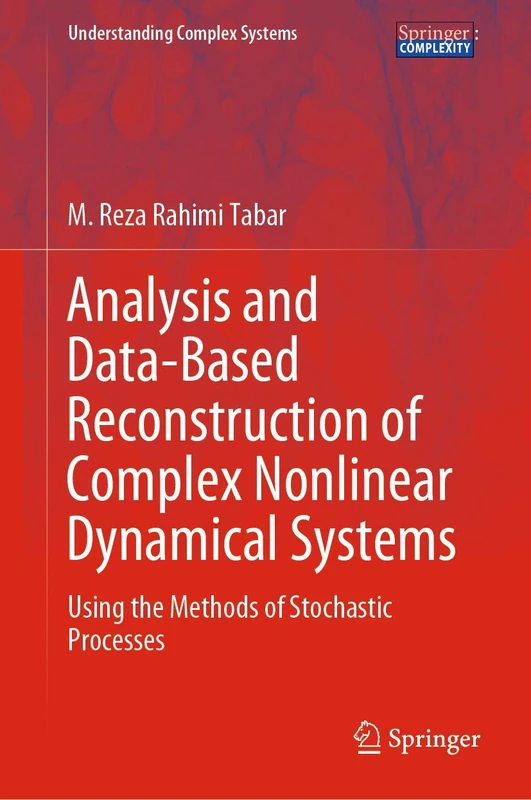 Analysis and Data-Based Reconstruction of Complex Nonlinear Dynamical Systems: Using the Methods of Stochastic Processes (Understanding Complex Systems)