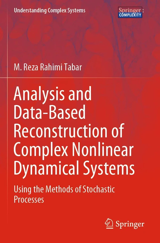 Analysis and Data-Based Reconstruction of Complex Nonlinear Dynamical Systems: Using the Methods of Stochastic Processes (Understanding Complex Systems)