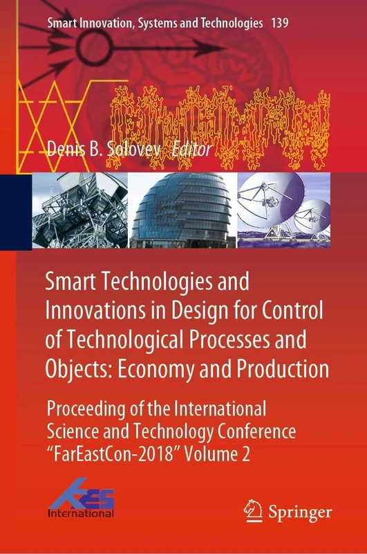 Smart Technologies and Innovations in Design for Control of Technological Processes and Objects: Economy and Production: Proceeding of the ... Innovation, Systems and Technologies, 139)