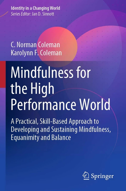 Mindfulness for the High Performance World: A Practical, Skill-Based Approach to Developing and Sustaining Mindfulness, Equanimity and Balance (Identity in a Changing World)