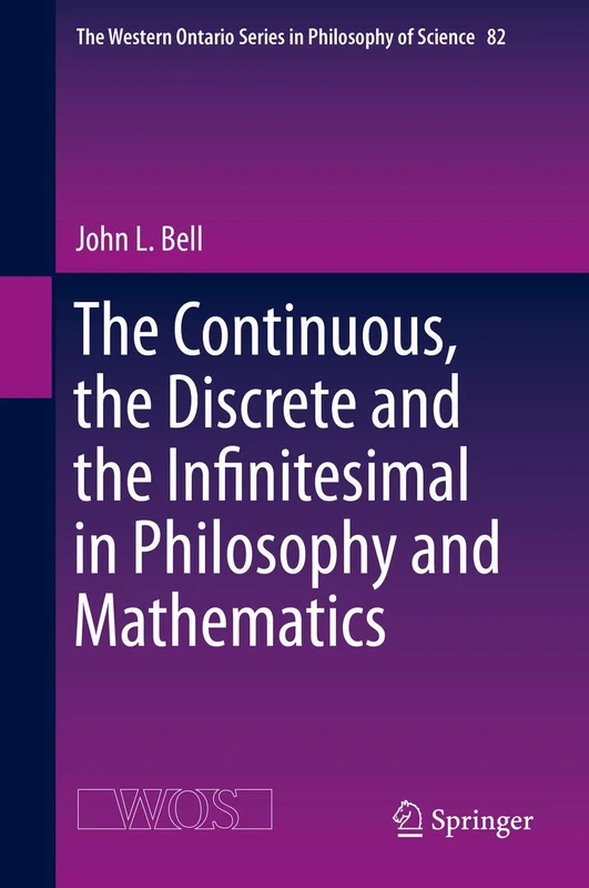The Continuous, the Discrete and the Infinitesimal in Philosophy and Mathematics: 82 (The Western Ontario Series in Philosophy of Science, 82)