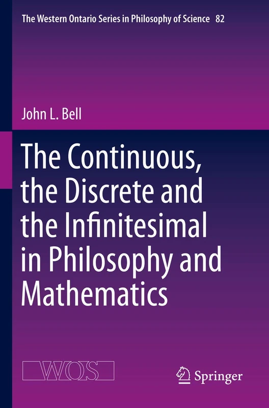 The Continuous, the Discrete and the Infinitesimal in Philosophy and Mathematics: 82 (The Western Ontario Series in Philosophy of Science, 82)