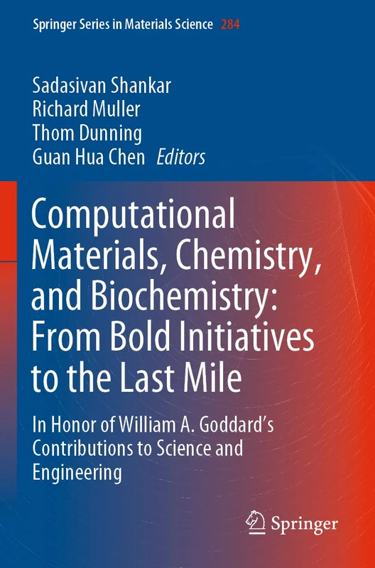 Computational Materials, Chemistry, and Biochemistry: From Bold Initiatives to the Last Mile: In Honor of William A. Goddard’s Contributions to ... (Springer Series in Materials Science, 284)