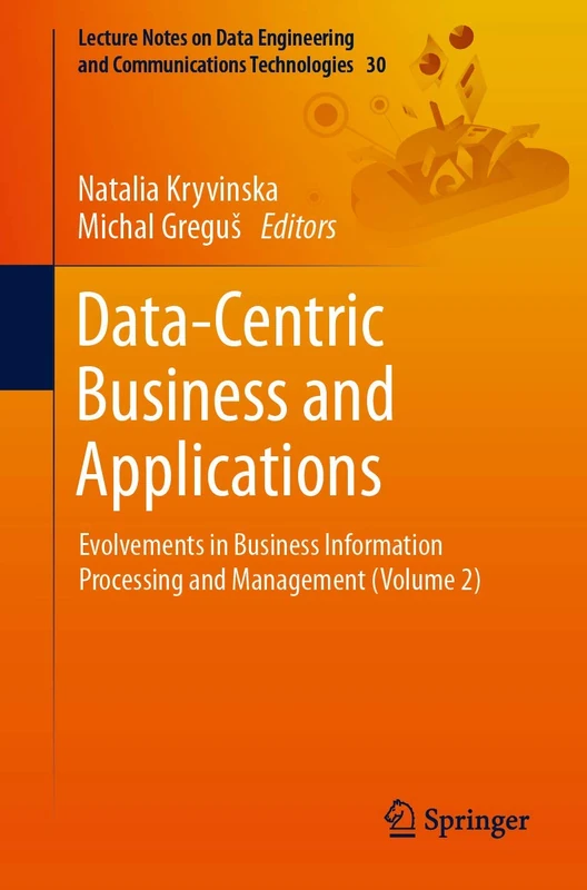 Data-Centric Business and Applications: Evolvements in Business Information Processing and Management (Volume 2): 30 (Lecture Notes on Data Engineering and Communications Technologies, 30)