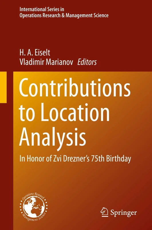 Contributions to Location Analysis: In Honor of Zvi Drezner’s 75th Birthday: 281 (International Series in Operations Research & Management Science, 281)