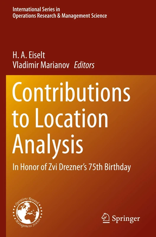 Contributions to Location Analysis: In Honor of Zvi Drezner’s 75th Birthday: 281 (International Series in Operations Research & Management Science, 281)