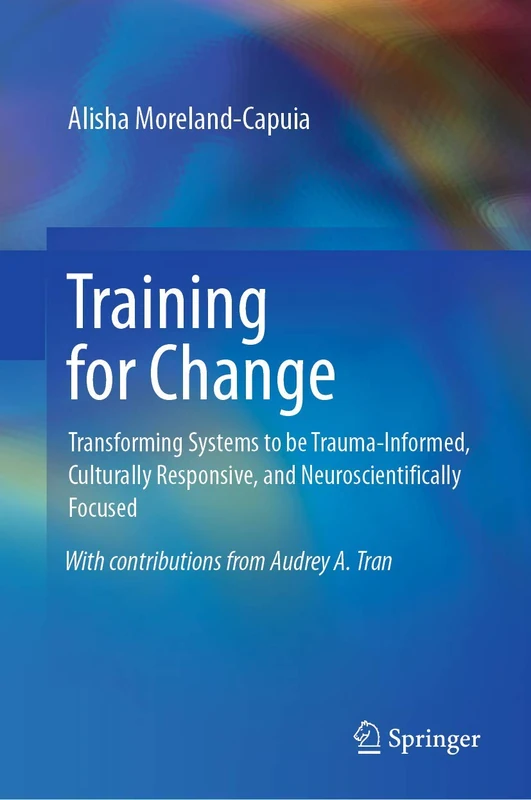 Training for Change: Transforming Systems to be Trauma-Informed, Culturally Responsive, and Neuroscientifically Focused
