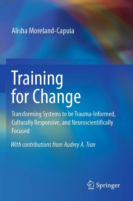 Training for Change: Transforming Systems to be Trauma-Informed, Culturally Responsive, and Neuroscientifically Focused
