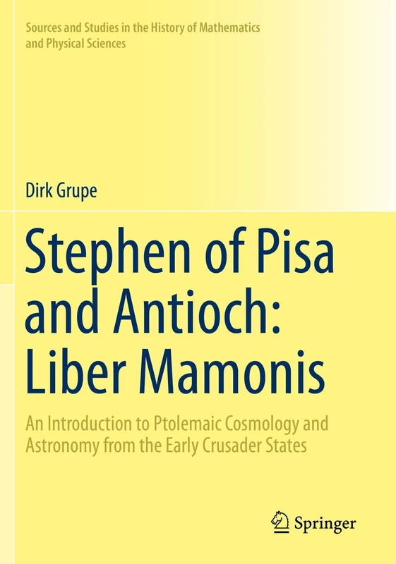 Stephen of Pisa and Antioch: Liber Mamonis: An Introduction to Ptolemaic Cosmology and Astronomy from the Early Crusader States (Sources and Studies ... History of Mathematics and Physical Sciences) - Image 1
