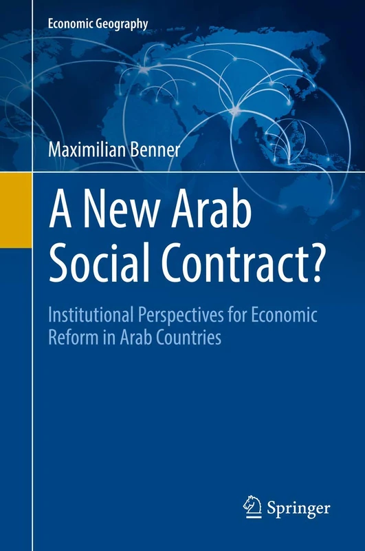 A New Arab Social Contract?: Institutional Perspectives for Economic Reform in Arab Countries (Economic Geography)