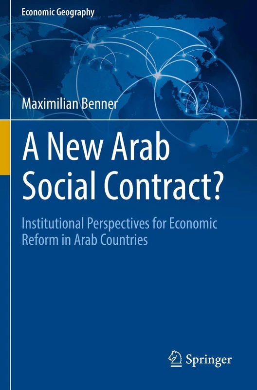 A New Arab Social Contract?: Institutional Perspectives for Economic Reform in Arab Countries (Economic Geography)