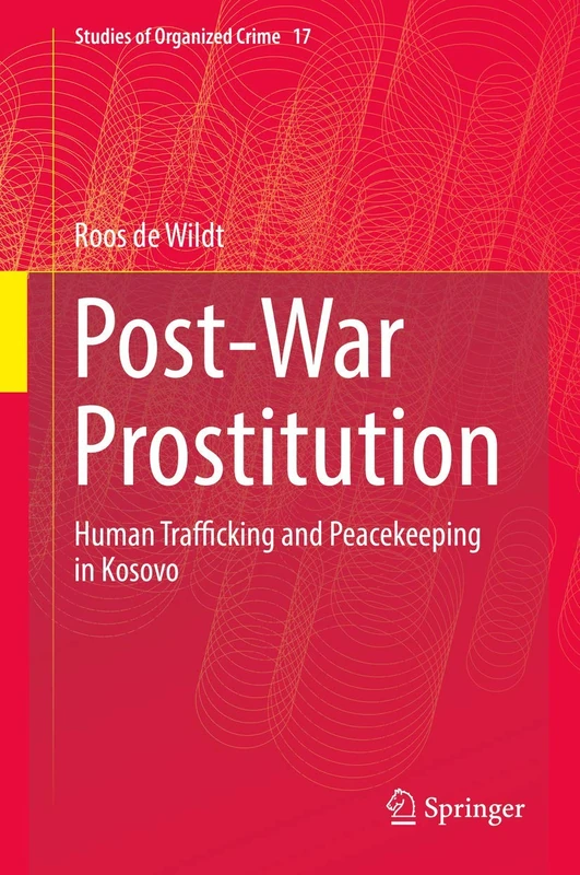 Post-War Prostitution: Human Trafficking and Peacekeeping in Kosovo: 17 (Studies of Organized Crime, 17)