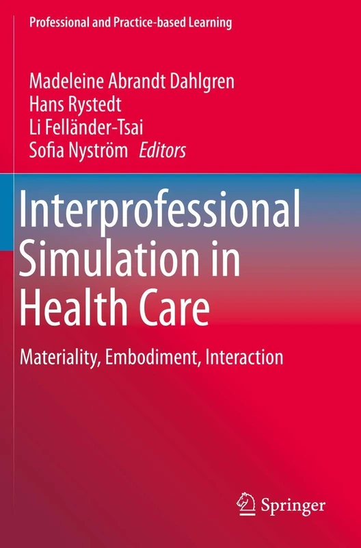 Interprofessional Simulation in Health Care: Materiality, Embodiment, Interaction: 26 (Professional and Practice-based Learning, 26)