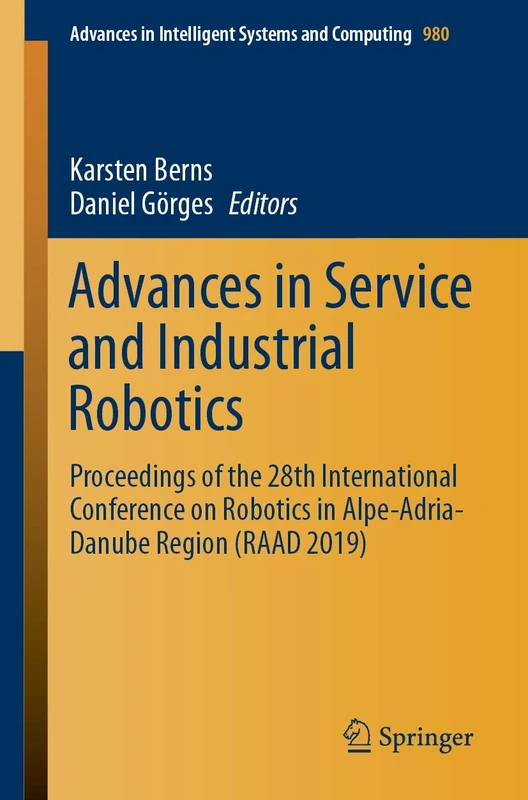 Advances in Service and Industrial Robotics: Proceedings of the 28th International Conference on Robotics in Alpe-Adria-Danube Region (RAAD 2019): 980 ... in Intelligent Systems and Computing, 980)