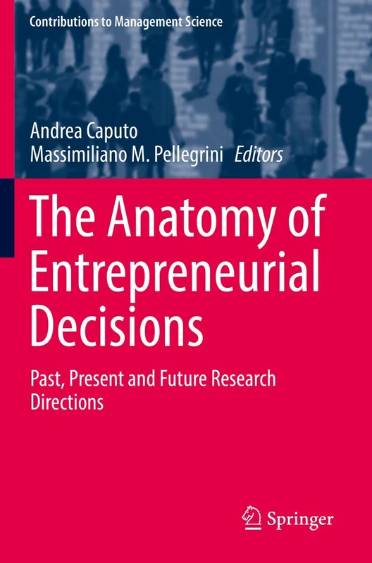 The Anatomy of Entrepreneurial Decisions: Past, Present and Future Research Directions (Contributions to Management Science)