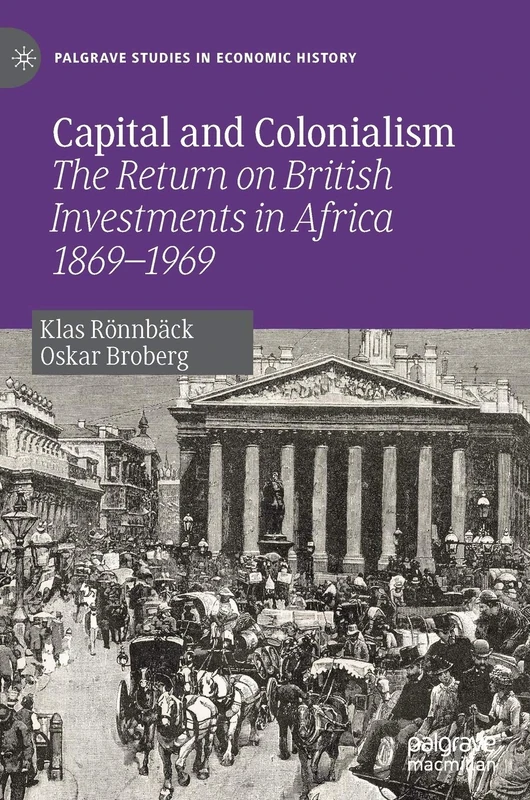 Capital and Colonialism: The Return on British Investments in Africa 1869–1969 (Palgrave Studies in Economic History)