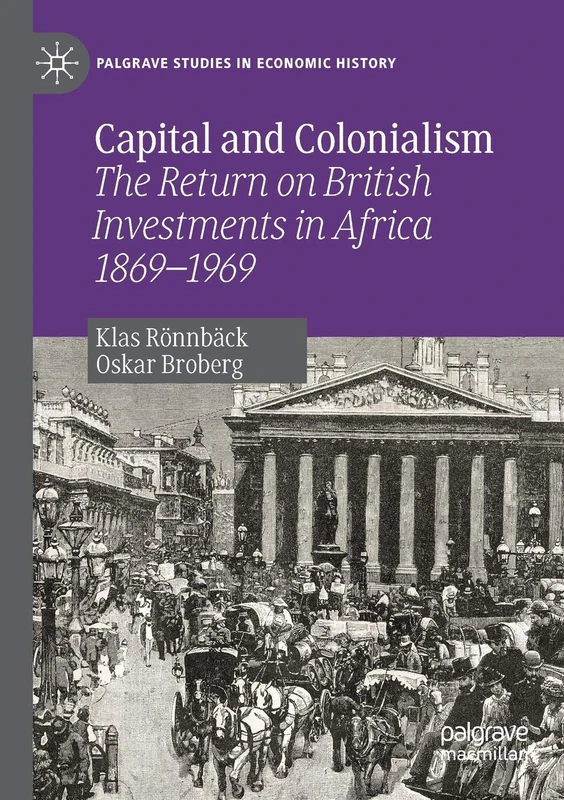 Capital and Colonialism: The Return on British Investments in Africa 1869–1969 (Palgrave Studies in Economic History)