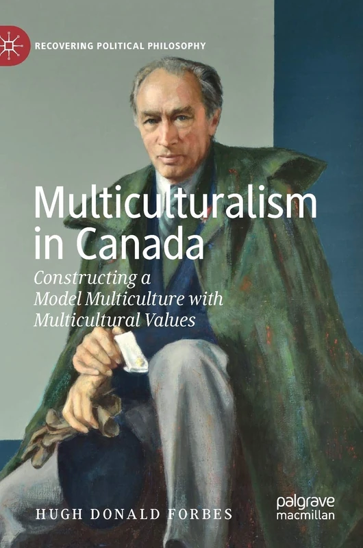 Multiculturalism in Canada: Constructing a Model Multiculture with Multicultural Values (Recovering Political Philosophy)