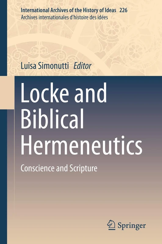 Locke and Biblical Hermeneutics: Conscience and Scripture: 226 (International Archives of the History of Ideas Archives internationales d'histoire des idées, 226)