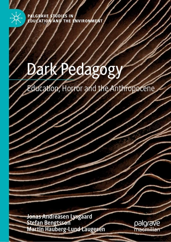 Dark Pedagogy: Education, Horror and the Anthropocene (Palgrave Studies in Education and the Environment)