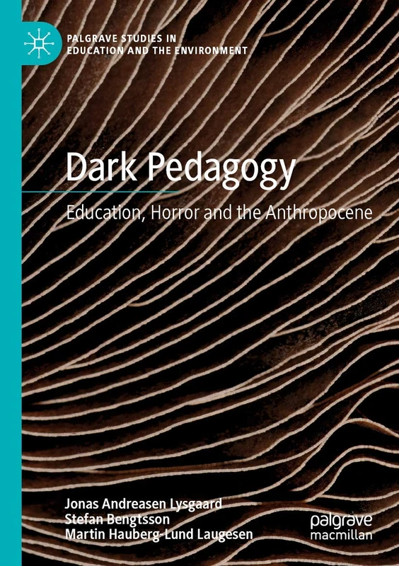 Dark Pedagogy: Education, Horror and the Anthropocene (Palgrave Studies in Education and the Environment)