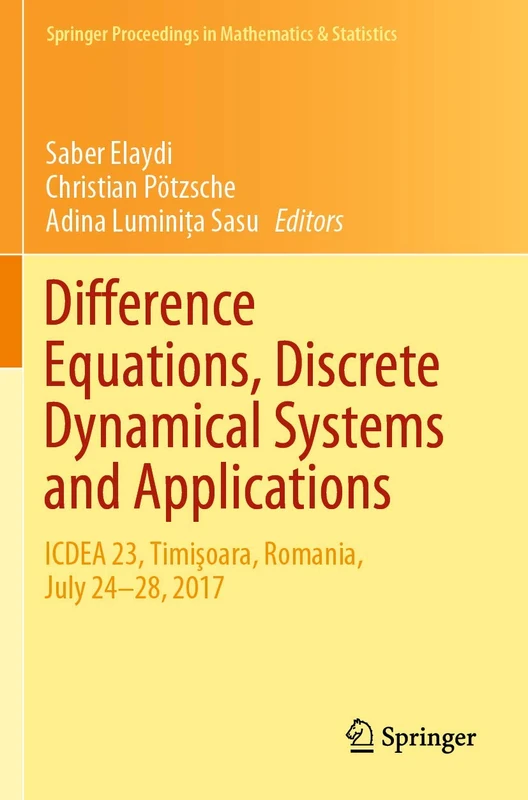 Difference Equations, Discrete Dynamical Systems and Applications: ICDEA 23, Timişoara, Romania, July 24-28, 2017: 287 (Springer Proceedings in Mathematics & Statistics, 287)