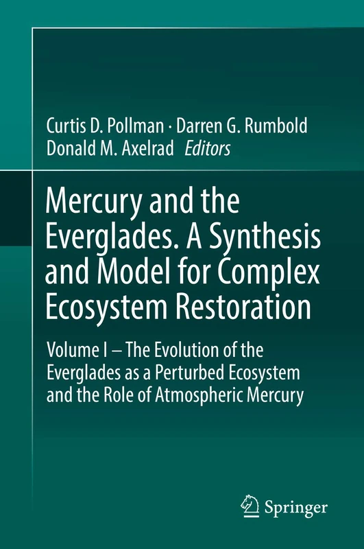 Mercury and the Everglades. A Synthesis and Model for Complex Ecosystem Restoration: Volume I – The Evolution of the Everglades as a Perturbed Ecosystem and the Role of Atmospheric Mercury