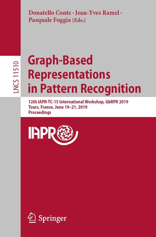 Graph-Based Representations in Pattern Recognition: 12th IAPR-TC-15 International Workshop, GbRPR 2019, Tours, France, June 19–21, 2019, Proceedings: 11510 (Lecture Notes in Computer Science, 11510)