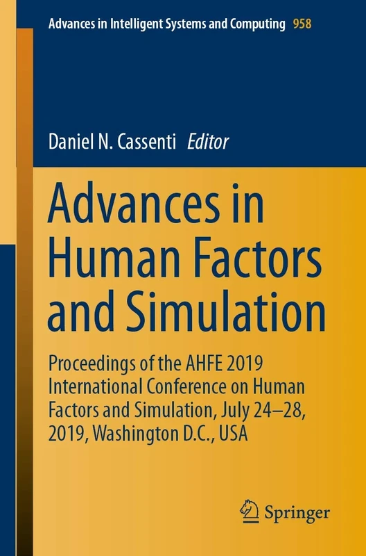 Advances in Human Factors and Simulation: Proceedings of the AHFE 2019 International Conference on Human Factors and Simulation, July 24-28, 2019, ... in Intelligent Systems and Computing, 958)