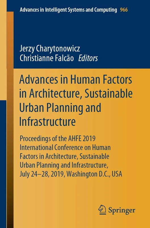 Advances in Human Factors in Architecture, Sustainable Urban Planning and Infrastructure: Proceedings of the AHFE 2019 International Conference on ... in Intelligent Systems and Computing, 966)