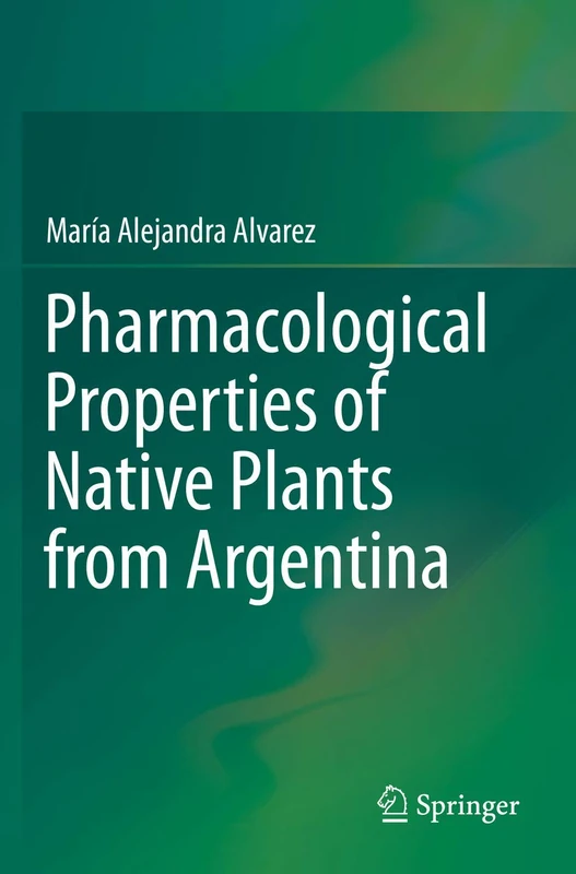 Pharmacological Properties of Native Plants from Argentina: 6 (Medicinal and Aromatic Plants of the World)