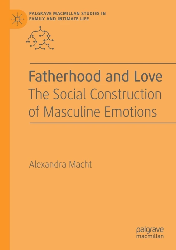 Fatherhood and Love: The Social Construction of Masculine Emotions (Palgrave Macmillan Studies in Family and Intimate Life)