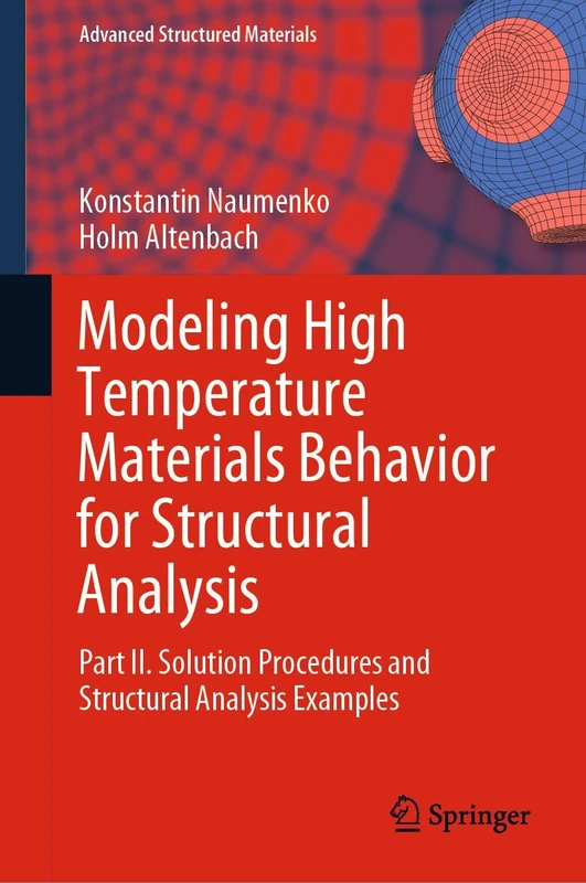 Modeling High Temperature Materials Behavior for Structural Analysis: Part II. Solution Procedures and Structural Analysis Examples: 112 (Advanced Structured Materials, 112)