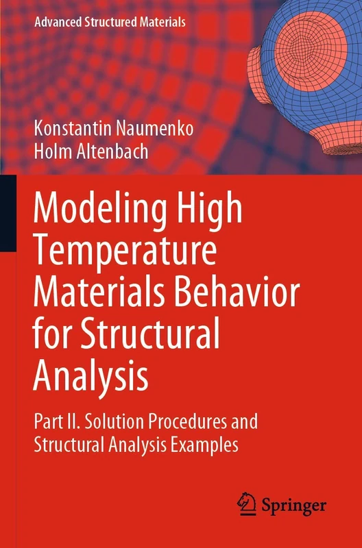 Modeling High Temperature Materials Behavior for Structural Analysis: Part II. Solution Procedures and Structural Analysis Examples: 112 (Advanced Structured Materials, 112)