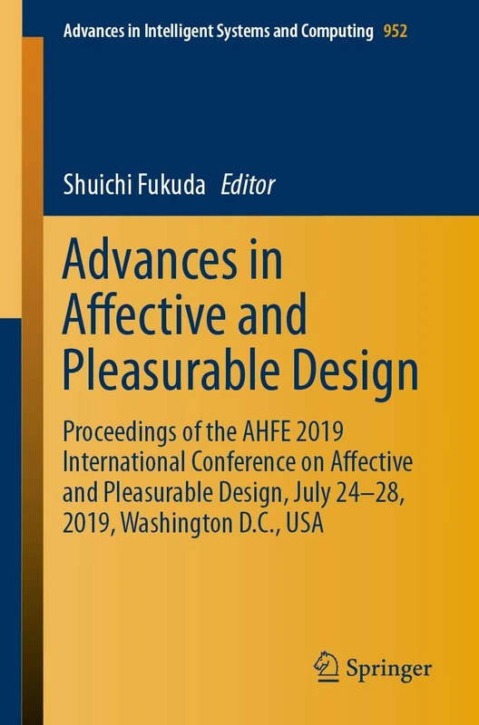 Advances in Affective and Pleasurable Design: Proceedings of the AHFE 2019 International Conference on Affective and Pleasurable Design, July 24-28, ... in Intelligent Systems and Computing, 952)