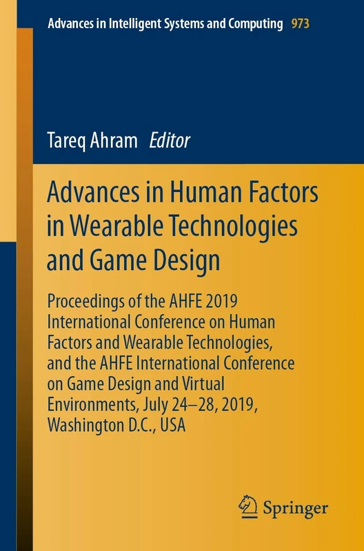 Advances in Human Factors in Wearable Technologies and Game Design: Proceedings of the AHFE 2019 International Conference on Human Factors and ... in Intelligent Systems and Computing, 973)