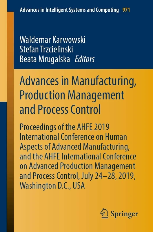 Advances in Manufacturing, Production Management and Process Control: Proceedings of the AHFE 2019 International Conference on Human Aspects of ... in ... July 24-28, 2019, Washington D.C., USA